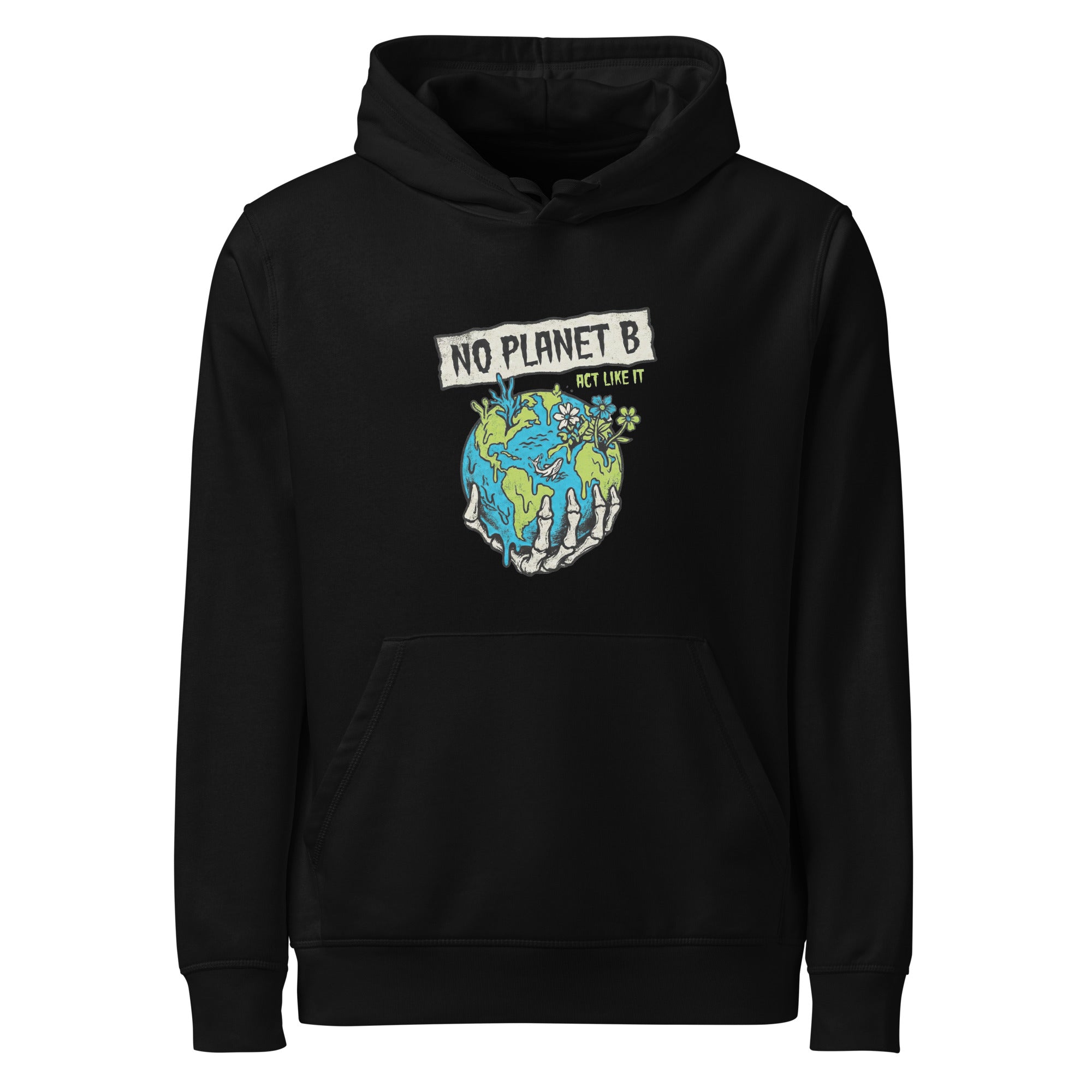 A front-facing view of a black organic hoodie. The central graphic features a skeletal hand cradling a melting Earth that has flowers and coral growing from it. Above the globe, a parchment-style banner reads "NO PLANET B" with "ACT LIKE IT" written in small green letters.