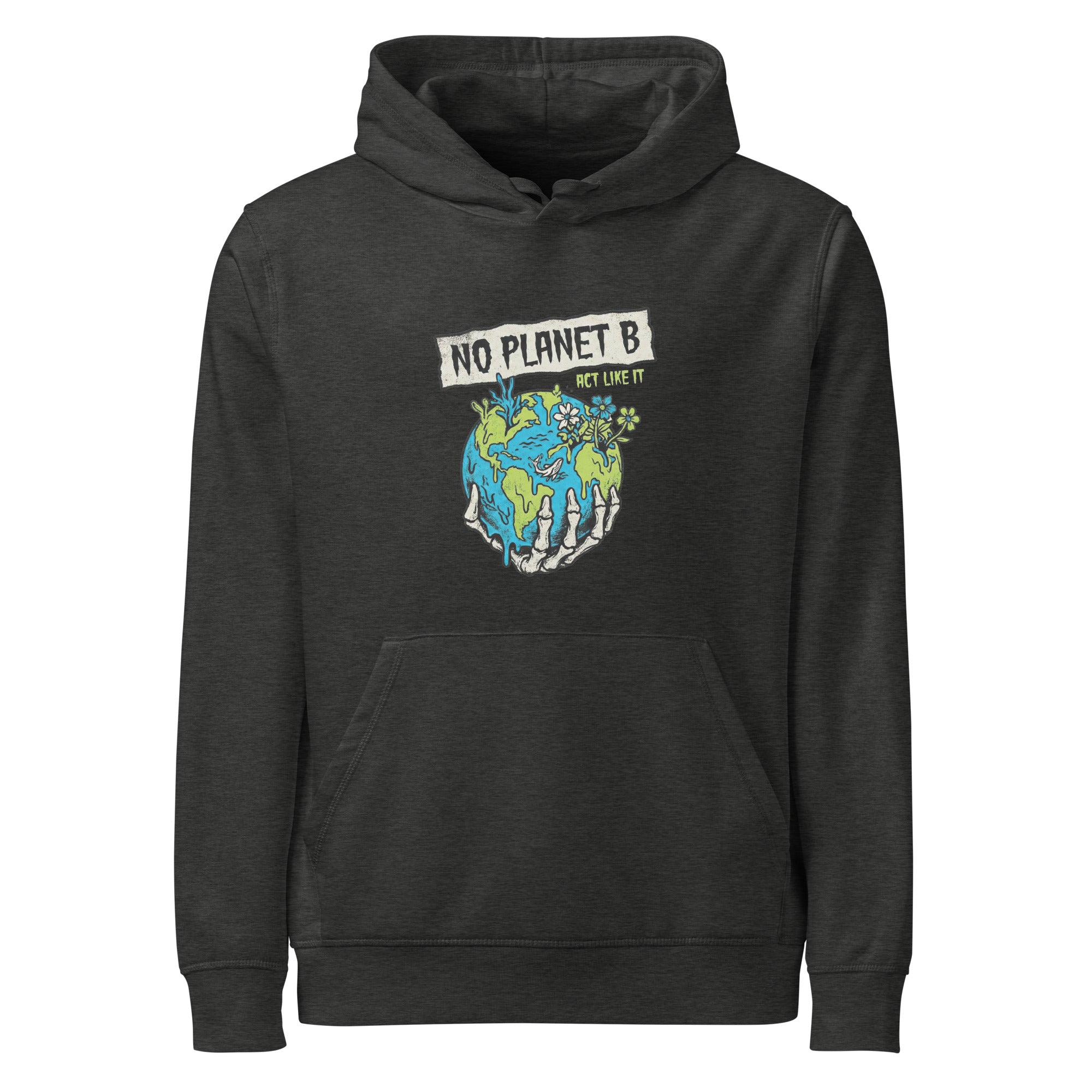 A front-facing view of a dark heather grey organic hoodie. The central graphic features a skeletal hand cradling a melting Earth that has flowers and coral growing from it. Above the globe, a parchment-style banner reads "NO PLANET B" with "ACT LIKE IT" written in small green letters.