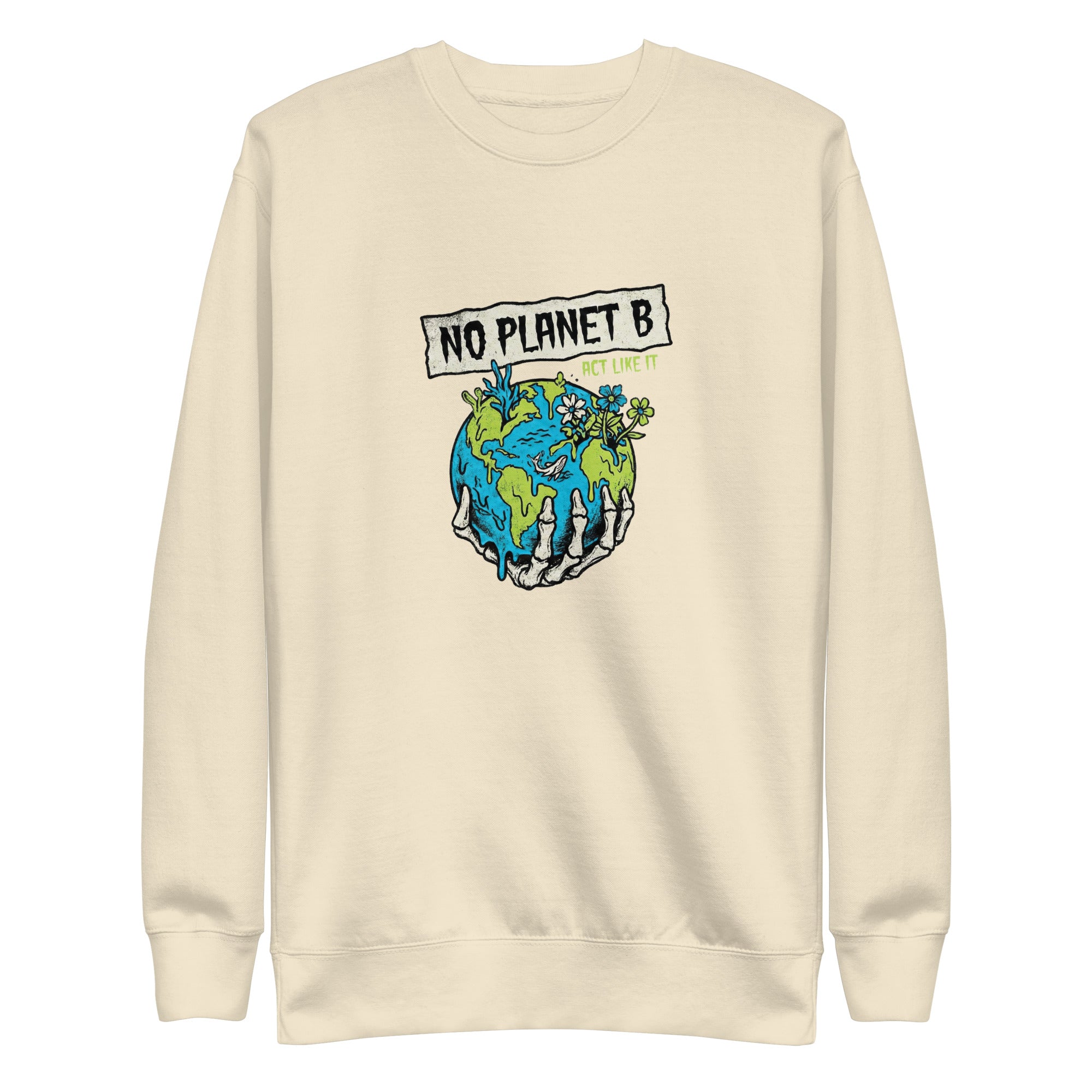 A high-resolution front view of a bone beige organic sweatshirt. The central graphic features a skeletal hand cradling a melting Earth with flowers and coral growing from it, beneath a banner reading "NO PLANET B" and the smaller text "ACT LIKE IT".