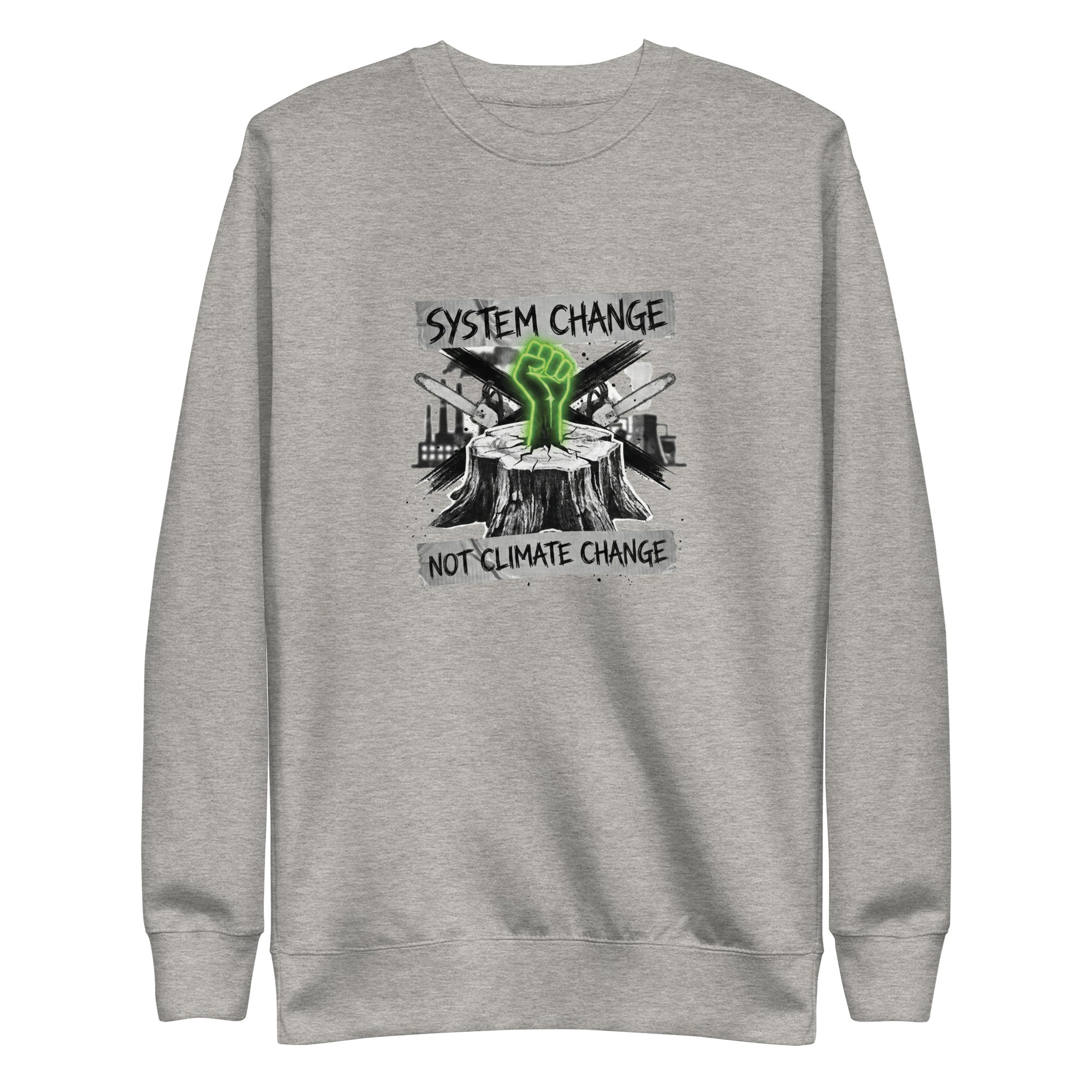 A high-resolution front view of a carbon grey organic sweatshirt. The central graphic features a neon green glowing fist rising from a tree stump, set against a backdrop of crossed chainsaws and an industrial factory skyline. Banners above and below the graphic read "SYSTEM CHANGE" and "NOT CLIMATE CHANGE" in a distressed font.