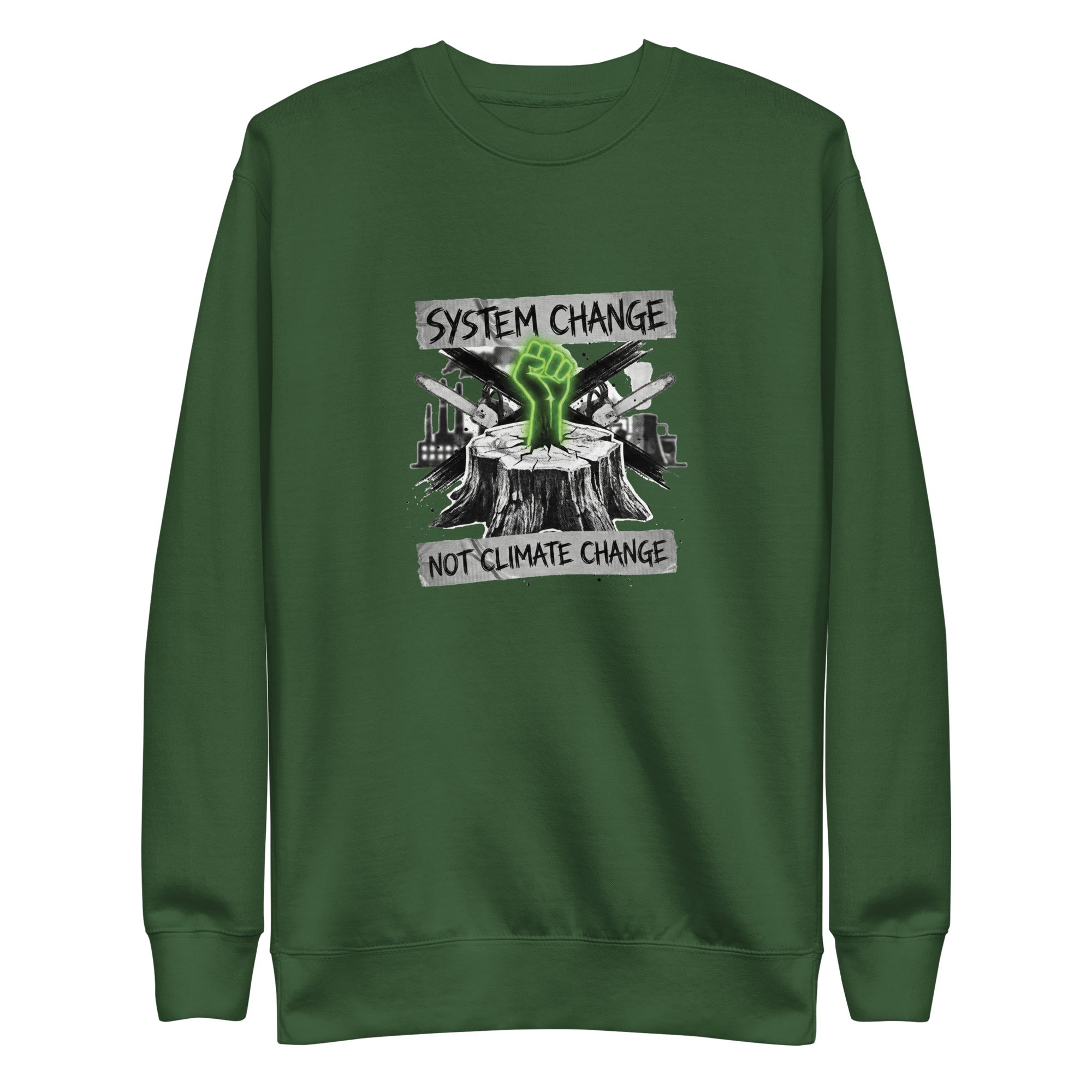 A high-resolution front view of a forest green organic sweatshirt. The central graphic features a neon green glowing fist rising from a tree stump, set against a backdrop of crossed chainsaws and an industrial factory skyline. Banners above and below the graphic read "SYSTEM CHANGE" and "NOT CLIMATE CHANGE" in a distressed font.