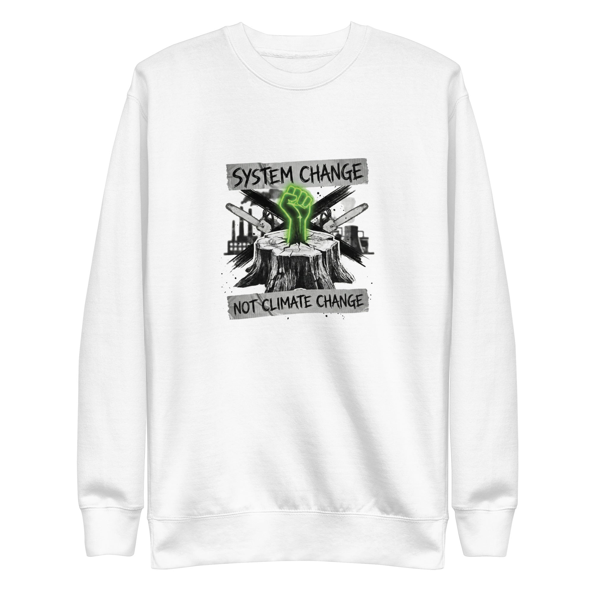 A high-resolution front view of a white organic sweatshirt. The central graphic features a neon green glowing fist rising from a tree stump, set against a backdrop of crossed chainsaws and an industrial factory skyline. Banners above and below the graphic read "SYSTEM CHANGE" and "NOT CLIMATE CHANGE" in a distressed font.